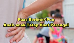 Patutlah Puas Berleter Pun Anak-anak Tetap Buat Perangai, Ini Sebabnya!