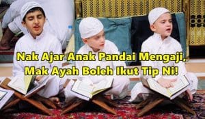 Nak Ajar Anak Sendiri Pandai Mengaji, Mak Ayah Boleh Ikut 10 Tip Mudah Ni
