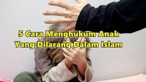 Inilah 5 Cara Menghukum Anak Yang Dilarang Dalam Islam, Tapi Ramai Yang Buat!
