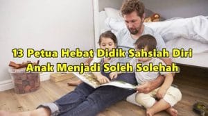 Inilah 13 Petua Hebat Didik Sahsiah Diri Anak Menjadi Soleh Solehah