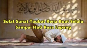 Solat Sunat Taubat Kena Buat Selalu Sampai Hati Rasa Lapang dan Rajin Beribadat