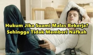 Berdosa Ke Jika Suami Malas Bekerja? Sehingga Tidak Mampu Memberi Nafkah