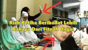 Riak Ketika Beribadat Lebih Bahaya Dari Fitnah Dajjal, Ini Sebabnya.