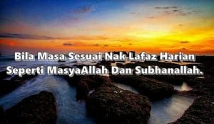 Bila Masa Sesuai Nak Lafaz Harian Seperti MasyaAllah, Subhanallah Dan Lain-lain?